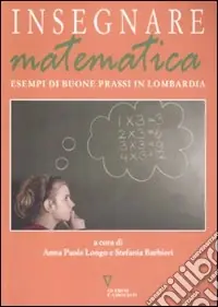Insegnare matematica. Esempi di buone prassi in Lombardia. Con CD-ROM Offerta Limitata
