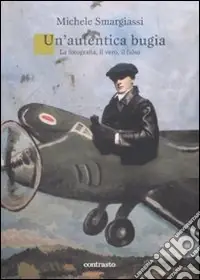 Un‘Autentica bugia. La fotografia, il vero, il falso Miglior Prezzo