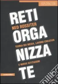 Economico Reti organizzate. Teoria dei media, lavoro creativo e nuove istituzioni