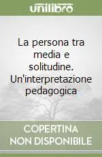 La persona tra media e solitudine. Un‘interpretazione pedagogica Must-Have