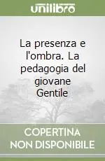La presenza e l‘ombra. La pedagogia del giovane Gentile Compra Online