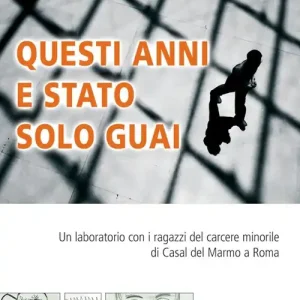 Questi anni e stato solo guai. Un laboratorio con i ragazzi del carcere minorile di Casal del Marmo a Roma Pagamento Sicuro