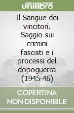 Il Sangue dei vincitori. Saggio sui crimini fascisti e i processi del dopoguerra (1945-46) Reso Gratuito