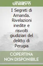 I Segreti di Amanda. Rivelazioni inedite e risvolti giudiziari del delitto di Perugia Direttamente Dal Produttore