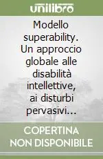 Promozione Esclusiva Modello superability. Un approccio globale alle disabilità intellettive, ai disturbi pervasivi dello sviluppo e all‘autismo