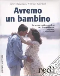 Ultime Pezzi Avremo un bambino. La nuova guida completa per la gravidanza, il parto, i primi mesi