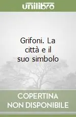 Grifoni. La città e il suo simbolo Quantità Limitata