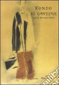 Fondo di cantina. Poesie francesi del ‘900 Più Venduto