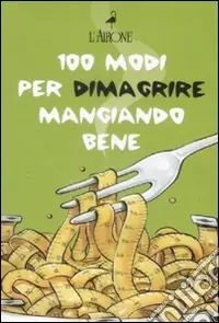 Ultima Occasione Cento modi per dimagrire mangiando bene. Cofanetto