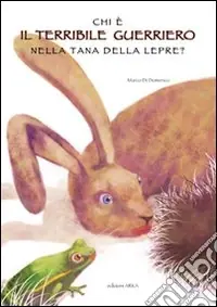 Chi è il terribile guerriero nella tana della lepre? Ediz. illustrata Promo Stagionale