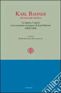 Karl Rahner. Un‘analisi critica. Le figure, l‘opera e la recensione. Teologia di Karl Rahner(1904-1984) Compra Oggi Stesso