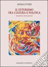 Nuovo Arrivo Il Futurismo tra cultura e politica. Reazione o rivoluzione?