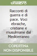 Nuovo Arrivo Racconti di guerra e di pace. Voci ebraiche, cristiane e musulmane dal Mediterraneo