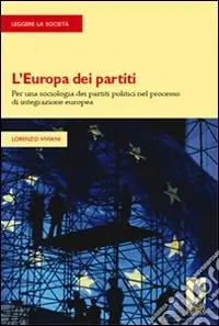 L‘Europa dei partiti. Per una sociologia dei partiti politici nel processo di integrazione europea Ordina Subito