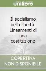 Il socialismo nella libertà. Lineamenti di una costituzione Sconto