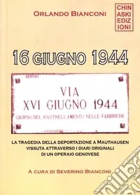 Di Tendenza 16 giugno 1944. La tragedia della deportazione a Mauthausen vissuta attraverso i diari originali di un operaio genovese