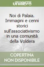 Noi di Palaia. Immagini e cenni storici sull‘associativismo in una comunità della Voldera Offerta Del Giorno