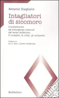 Spedito Oggi Intagliatori di sicomoro. Cristianesimo ed emergenze culturali del terzo millennio. Il compito, e sfide, gli orizzonti