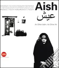 Ultima Occasione Aish. An Other Islam. An other Art. Ediz. illustrata