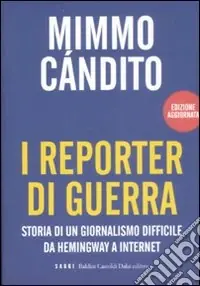 I reporter di guerra. Storia di un giornalismo difficile da Hemingway a internet Vendita Finale