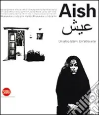 Promozione Esclusiva Aish. Un altro Islam. Un‘altra Arte. Ediz. illustrata
