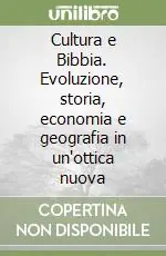 Esclusivo Cultura e Bibbia. Evoluzione, storia, economia e geografia in un‘ottica nuova