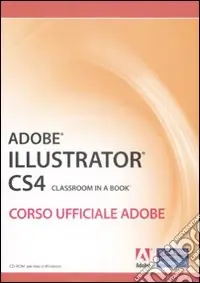 Adobe Illustrator CS4. Classroom in a book. Corso ufficiale Adobe. Con CD-ROM Acquista Ora