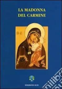 La Madonna del Carmine. La storia e le preghiere del culto di Nostra Signora al Monte Carmelo Vendita Finale