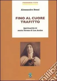 Non Perdere Fino al cuore trafitto. Spiritualità di santa teresa di los Andes