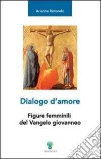 Dialogo d‘amore. Figure femminili del vangelo giovanneo Bestseller