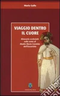 Viaggio dentro il cuore. Itinerario ecclesiale sulle orme di Madre Maria Candida dell‘Eucaristia Ultime Pezzi