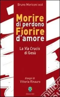 Offerta Limitata Morire di perdono fiorire d‘amore. La via crucis di Gesù