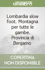 Ultime Pezzi Lombardia slow foot. Montagna per tutte le gambe. Provincia di Bergamo