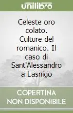 Offerta Celeste oro colato. Culture del romanico. Il caso di Sant‘Alessandro a Lasnigo