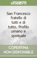 San Francesco fratello di tutti e di tutto. Profilo umano e spirituale Vendita Finale