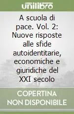 Offerta Limitata A scuola di pace. Vol. 2 Nuove risposte alle sfide autoidentitarie, economiche e giuridiche del XXI secolo
