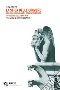 La Sfida delle chimere. Realismo, pluralismo e convenzionalismo in filosofia della biologia Quantità Limitata