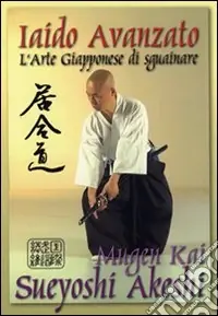 Iaido avanzato. Arte giapponese di sguainare Bestseller