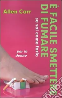 E facile smettere di fumare se sai come farlo. Per le donne Must-Have