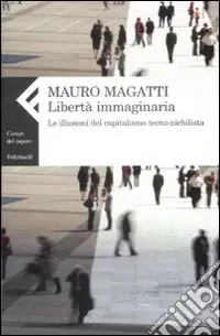 Libertà immaginaria. Le illusioni del capitalismo tecno-nichilista Soddisfatti O Rimborsati