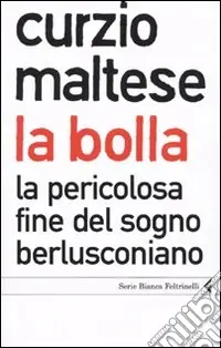 La bolla. La pericolosa fine del sogno berlusconiano Più Venduto