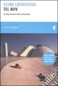 Non Perdere Tel Aviv. La città che non vuole invecchiare