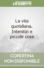 Offerta Del Giorno La vita quotidiana. Interstizi e piccole cose