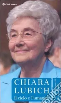 Chiara Lubich. Il cielo e l‘umanità Subito Disponibile