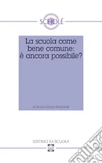 Ultimissimo Modello La scuola come bene comune è ancora possibile? Atti del XLVII Convegno di Scholé 2008