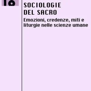 Popolare Sociologie del sacro. Emozioni, credenze, miti e liturgie nelle scienze umane