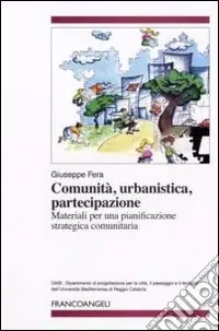 Comunità, urbanistica, partecipazione. Materiali per una pianificazione strategica comunitaria Acquista Ora