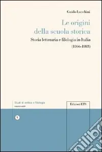 Nuovo Arrivo Le Origini della scuola storica. Storia letteraria e filologia in Italia