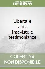 Miglior Prezzo Libertà è fatica. Inteviste e testimonianze