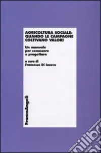 Agricoltura sociale quando le campagne coltivano valori. Un manuale per conoscere e progettare Economico